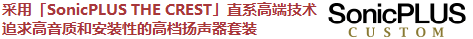 采用「SonicPLUS THE CREST」直系高端技術(shù)，追求高音質(zhì)和安裝性的高檔揚聲器套裝